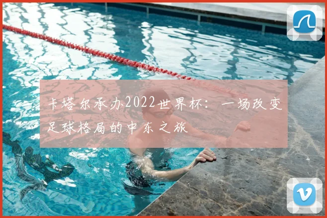 卡塔尔承办2022世界杯:一场改变足球格局的中东之旅