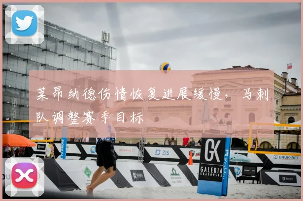 莱昂纳德伤情恢复进展缓慢，马刺队调整赛季目标