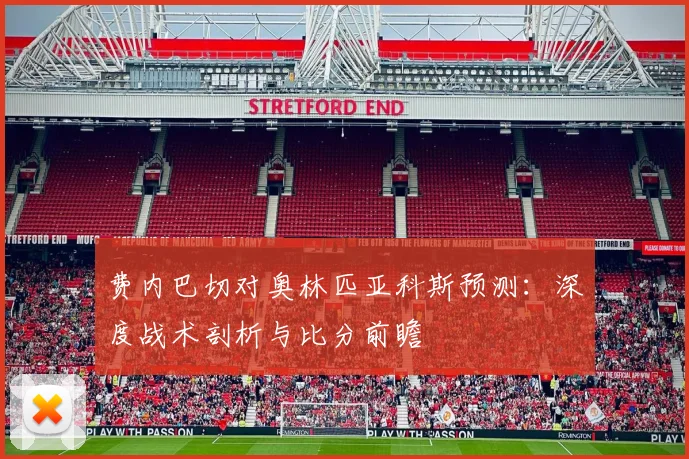 费内巴切对奥林匹亚科斯预测：深度战术剖析与比分前瞻