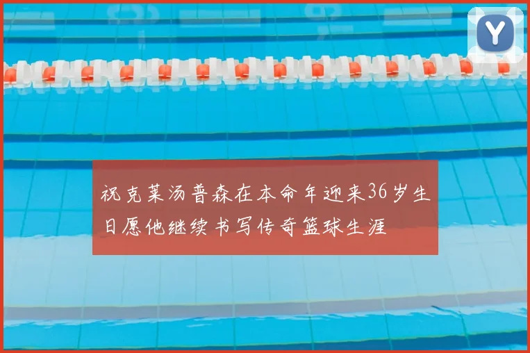 祝克莱汤普森在本命年迎来36岁生日愿他继续书写传奇篮球生涯