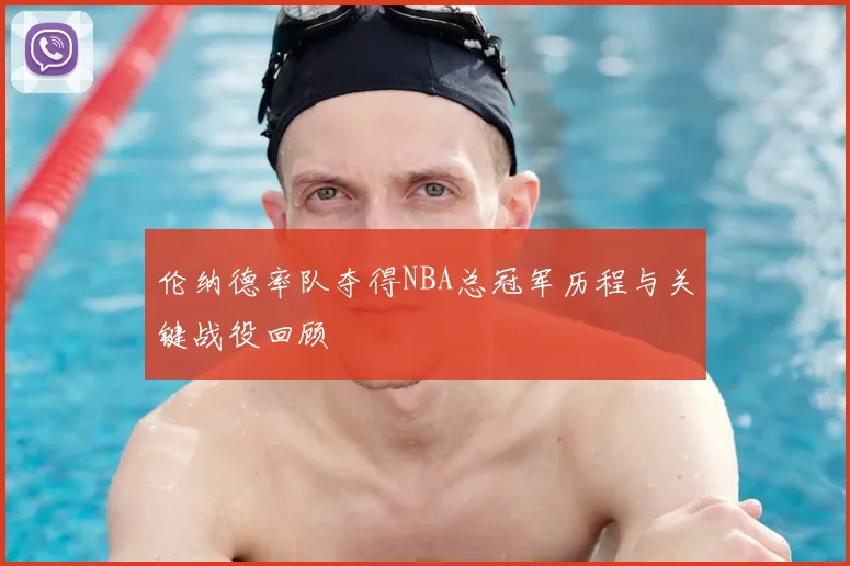伦纳德率队夺得NBA总冠军历程与关键战役回顾