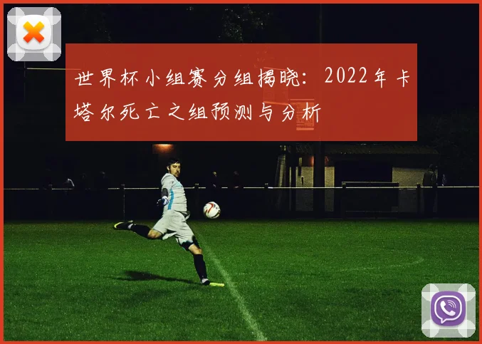 世界杯小组赛分组揭晓:2022年卡塔尔死亡之组预测与分析
