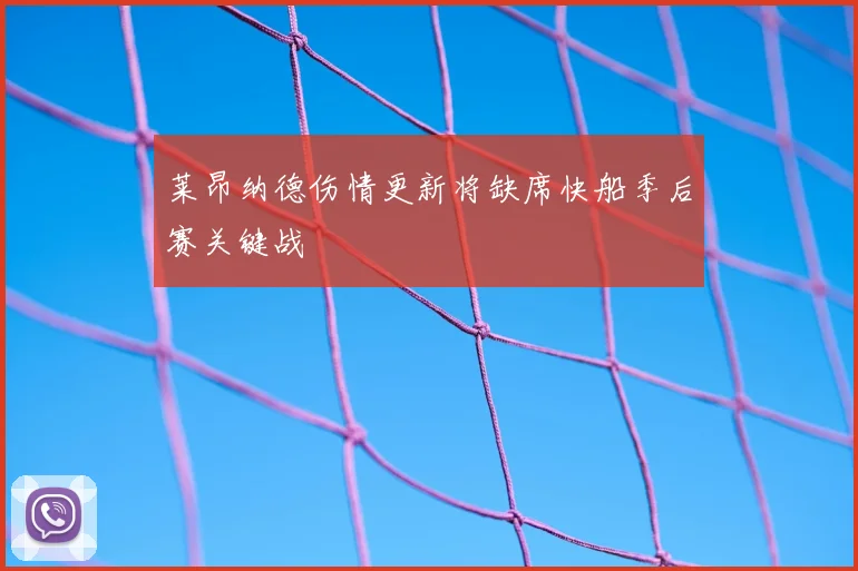 莱昂纳德伤情更新将缺席快船季后赛关键战