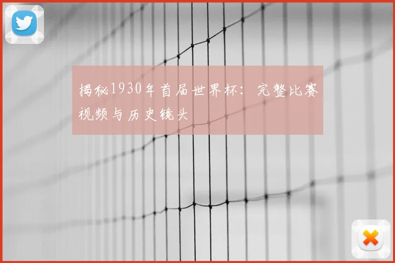 揭秘1930年首届世界杯:完整比赛视频与历史镜头