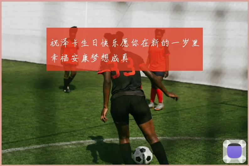 祝泽卡生日快乐愿你在新的一岁里幸福安康梦想成真