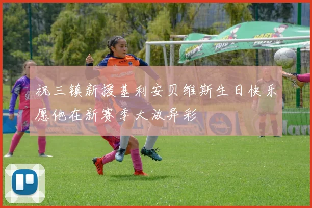 祝三镇新援基利安贝维斯生日快乐愿他在新赛季大放异彩