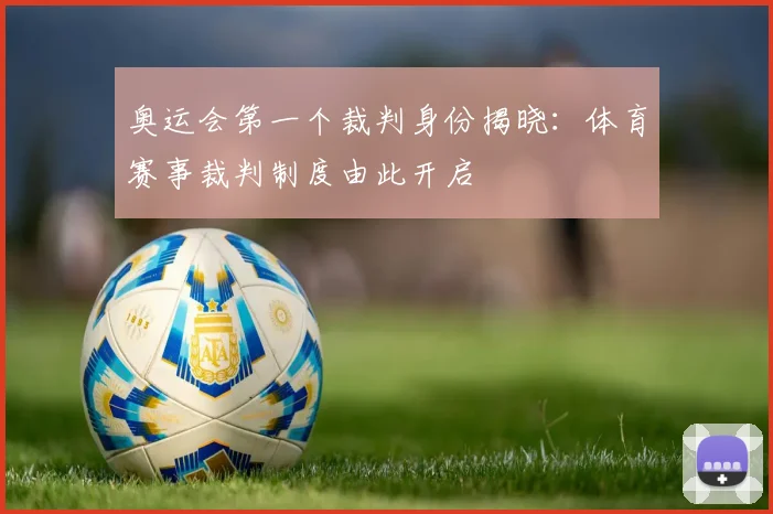 奥运会第一个裁判身份揭晓:体育赛事裁判制度由此开启